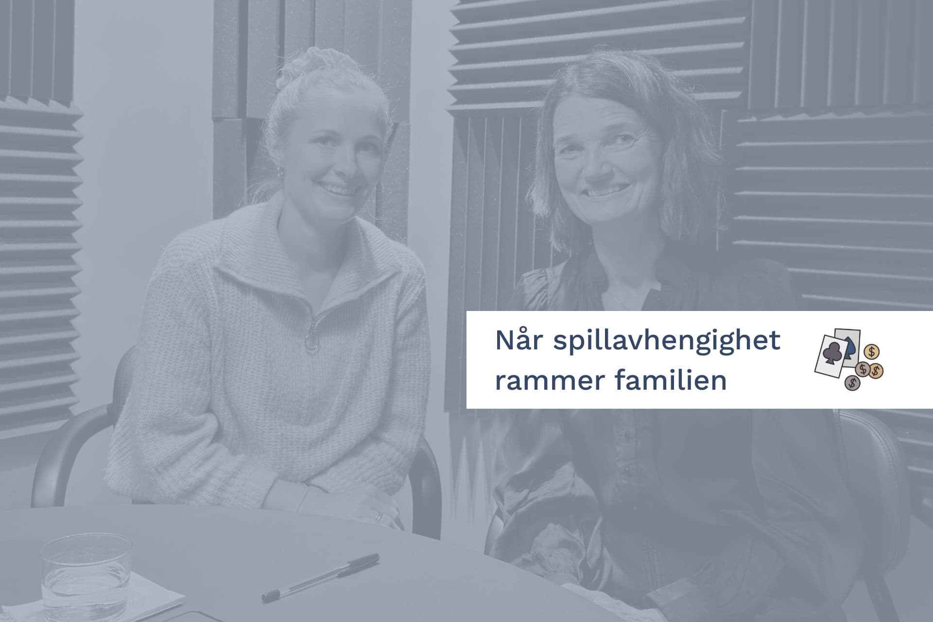 Bilde av to kvinner ved et bord som smiler til kameraet. Blått filter over. Tekst: "Når spillavhengighet rammer familien".