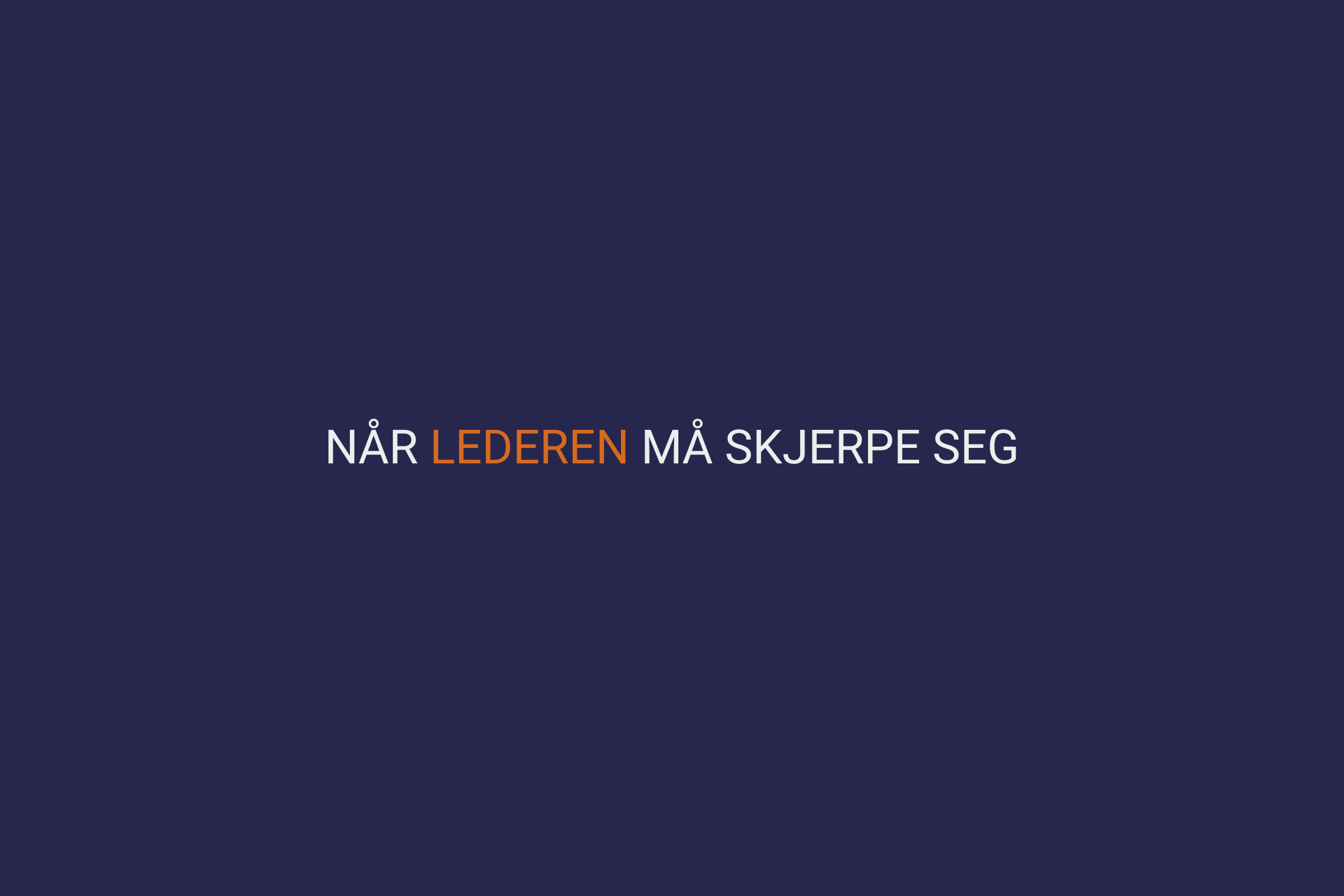 Når lederen må skjerpe seg