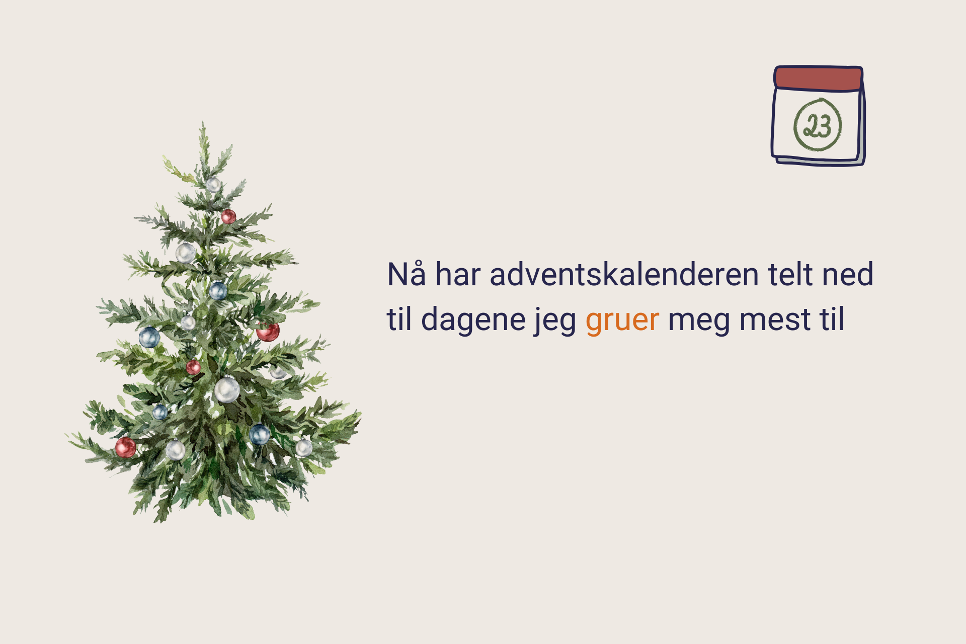 Nå har adventskalenderen telt ned til dagene jeg gruer meg mest til