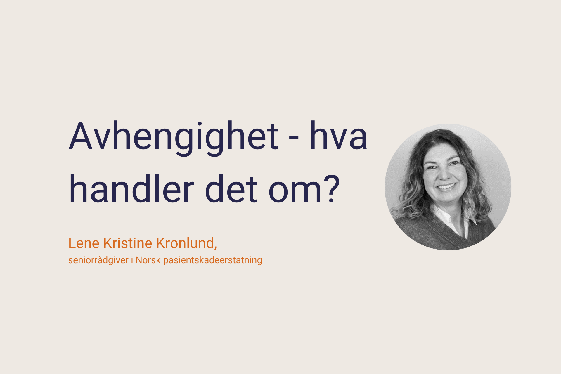 Avhengighet - hva handler det om? Lene Kronlund, seniorrådgiver i norsk pasientskadeerstatning.